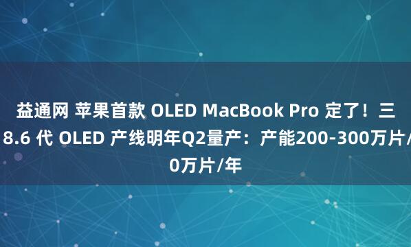 益通网 苹果首款 OLED MacBook Pro 定了！三星 8.6 代 OLED 产线明年Q2量产：产能200-300万片/年