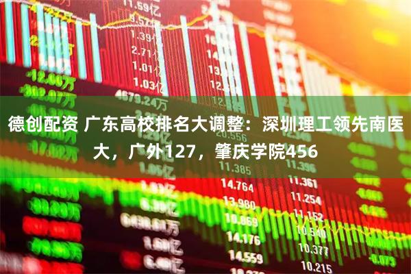 德创配资 广东高校排名大调整：深圳理工领先南医大，广外127，肇庆学院456