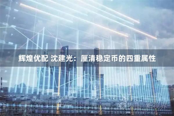 辉煌优配 沈建光：厘清稳定币的四重属性
